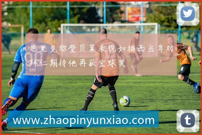 恩里克称登贝莱表现如梅西当年对拜仁期待他再获金球奖